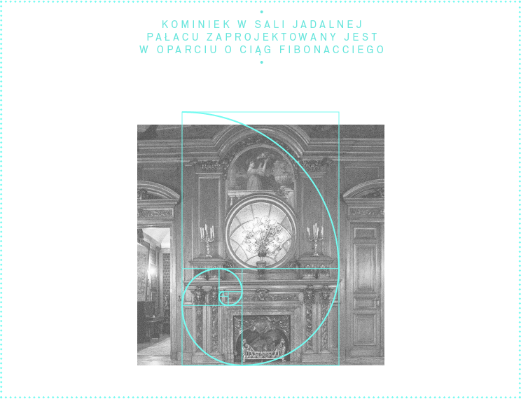Kominiek w sali jadalnej 
pałacu zaprojektowany jest w oparciu o ciąg fibonacciego